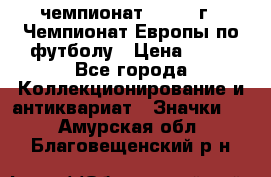 11.1) чемпионат : 1984 г - Чемпионат Европы по футболу › Цена ­ 99 - Все города Коллекционирование и антиквариат » Значки   . Амурская обл.,Благовещенский р-н